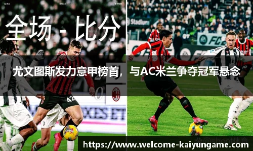 尤文图斯发力意甲榜首，与AC米兰争夺冠军悬念