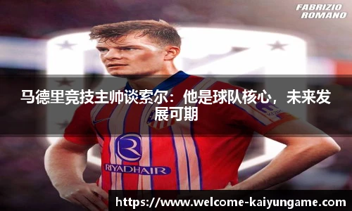 马德里竞技主帅谈索尔：他是球队核心，未来发展可期
