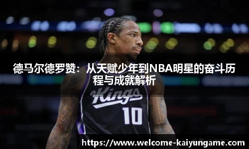 德马尔德罗赞：从天赋少年到NBA明星的奋斗历程与成就解析