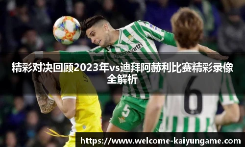 精彩对决回顾2023年vs迪拜阿赫利比赛精彩录像全解析