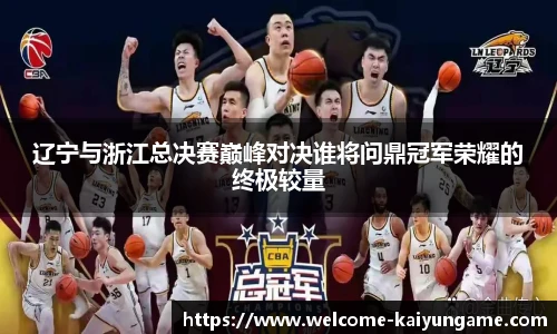 辽宁与浙江总决赛巅峰对决谁将问鼎冠军荣耀的终极较量